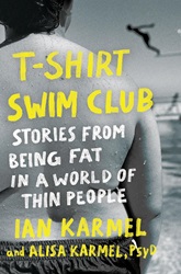 Book cover of "T-Shirt Swim Club: Stories from Being Fat in a World of Thin People" by Ian Karmel ‘10 & Alisa Karmel 